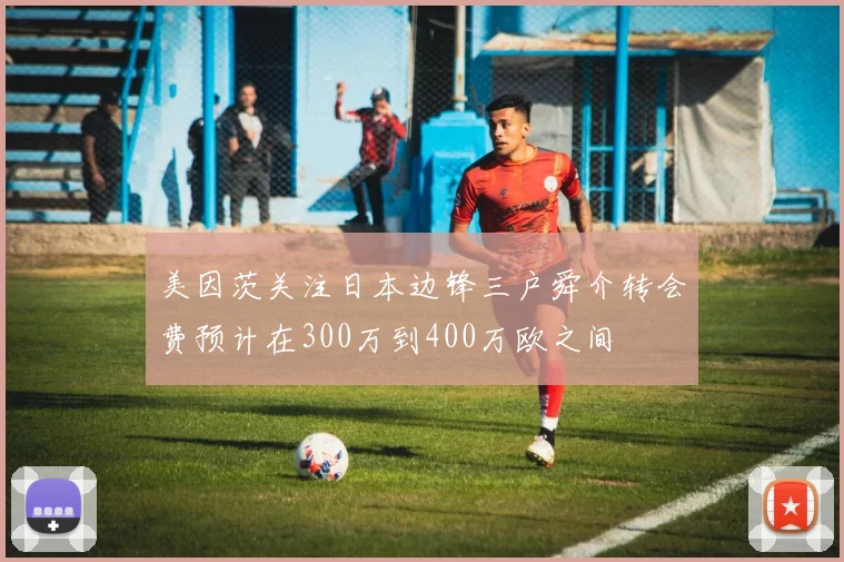 美因茨关注日本边锋三户舜介转会费预计在300万到400万欧之间