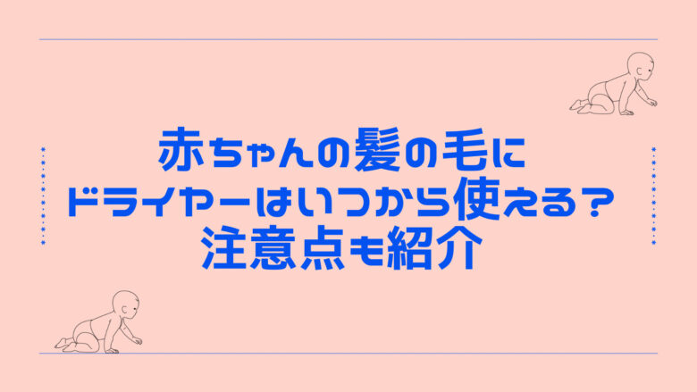 赤ちゃんの髪の毛にドライヤーはいつから使える？注意点も紹介